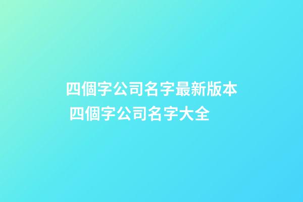 四個字公司名字最新版本 四個字公司名字大全-第1張-公司起名-玄機派